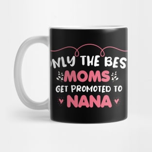 Only The best Moms Get promoted to nana Mug